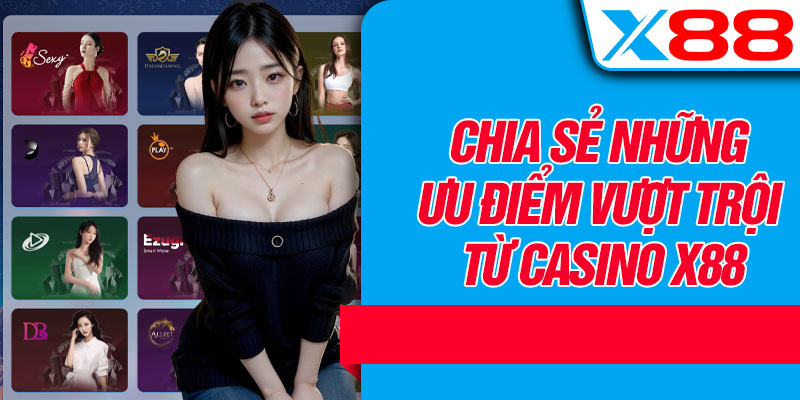 Chia Sẻ Những Ưu Điểm Vượt Trội Từ Casino X88