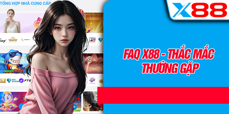 FAQs X88 - Thắc Mắc Thường Gặp