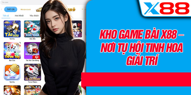 Kho Game Bài X88 – Nơi Tụ Hội Tinh Hoa Giải Trí