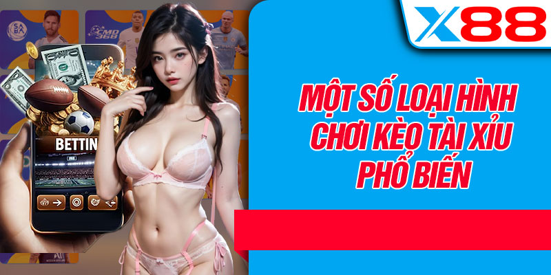 Một Số Loại Hình Chơi Kèo Tài Xỉu Phổ Biến