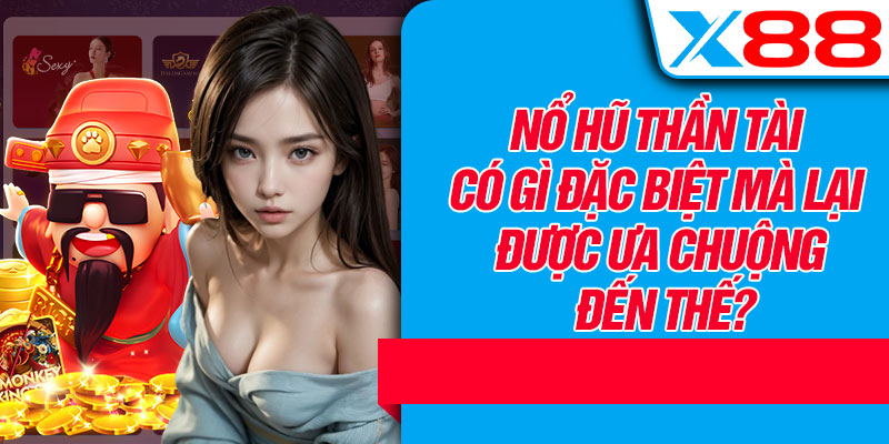 Nổ Hũ Thần Tài Có Gì Đặc Biệt Mà Lại Được Ưa Chuộng Đến Thế?
