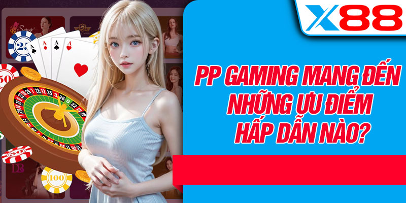 PP Gaming Mang Đến Những Ưu Điểm Hấp Dẫn Nào?