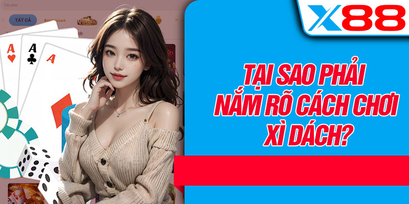 Tại Sao Phải Nắm Rõ Cách Chơi Xì Dách?