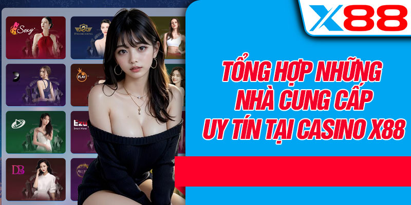 Tổng Hợp Những Nhà Cung Cấp Uy Tín Tại Casino X88