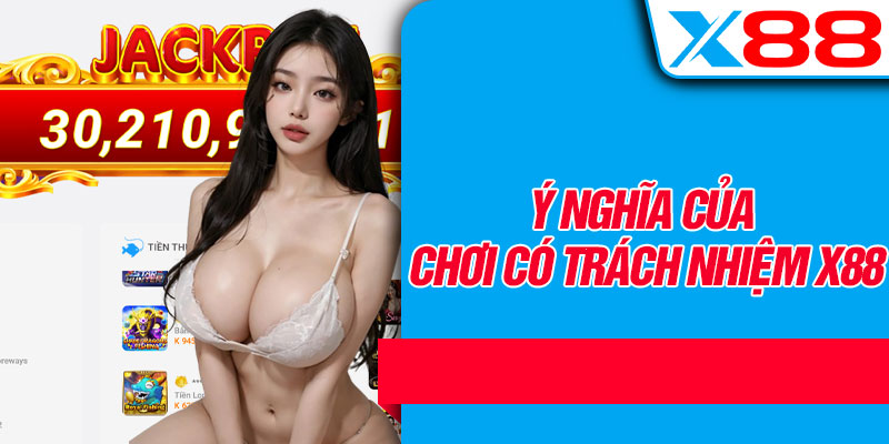 Ý Nghĩa Của Chơi Có Trách Nhiệm X88